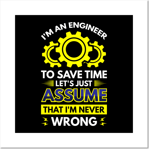 I'm An Engineer To Save Time Let's Just Assume That I'm Never Wrong Wall Art by Arish Van Designs